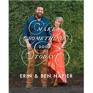 Make Something Good Today A Memoir by Napier, Erin; Napier, Ben, 9781501189111