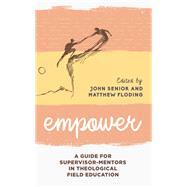 Empower A Guide for Supervisor-Mentors in Theological Field Education by Senior, John; Floding, Matthew, 9781538129111