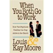 When You Both Go to Work : How the Two-Paycheck Family Can Stay Active in the Church by MOORE LOUIS A, 9781934749111