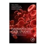 Haematology Case Studies With Blood Cell Morphology and Pathophysiology by Singh, Indu, Ph.D.; Weston, Alison; Kundur, Avinash, Ph.D., 9780128119112