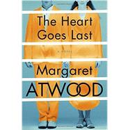 The Heart Goes Last by Atwood, Margaret Eleanor, 9780771009112