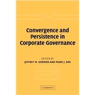 Convergence and Persistence in Corporate Governance by Edited by Jeffrey N. Gordon , Mark J. Roe, 9780521829113