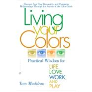 Living Your Colors Practical Wisdom for Life, Love, Work, and Play by Maddron, Tom, 9780446679114