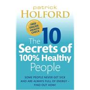 The 10 Secrets of 100% Healthy People The Grounbreaking Guide to Transforming Your Health by Holford, Patrick, 9780749929114