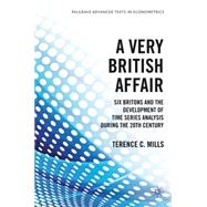A Very British Affair Six Britons and the Development of Time Series Analysis During the 20th Century by Mills, Terence C., 9780230369115