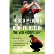 Are You Kidding Me? The Story of Rocco Mediate's Extraordinary Battle with Tiger Woods at the US Open by Feinstein, John; Mediate, Rocco, 9780316049115