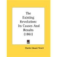 Existing Revolution : Its Causes and Results (1861) by Pickett, Charles Edward, 9780548569115