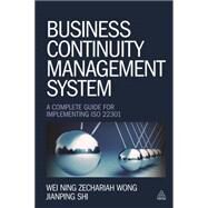 Business Continuity Management System: A Complete Guide to Implementing ISO 22301 by Wong, Wei Ning Zechariah; Shi, Jianping, 9780749469115