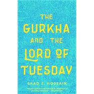 The Gurkha and the Lord of Tuesday by Hossain, Saad Z., 9781250209115