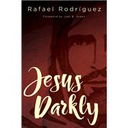 Jesus Darkly by Rodriguez, Rafael; Green, Joel B., 9781501839115