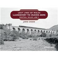 Lost Lines of Wales: Llandovery to Craven Arms Central Wales Line 2 by Green, Jamie, 9781914079115