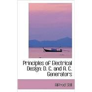 Principles of Electrical Design : D. C. and A. C. Generators by Still, Alfred, 9780559379116