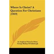 Where Is Christ? a Question for Christians by Anglican Priest in China; Edinburgh, George Bishop of, 9781104529116
