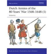 Dutch Armies of the 80 Years War 15681648 (1) Infantry by Groot, Bouko de; Embleton, Gerry, 9781472819116