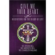 Give Me Your Heart by Bell, Steven; Bell, Meredith; Ragland, Chandler, 9781519509116