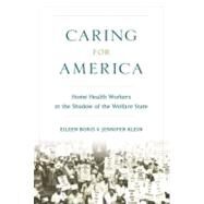 Caring for America Home Health Workers in the Shadow of the Welfare State by Boris, Eileen; Klein, Jennifer, 9780195329117