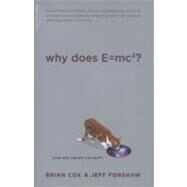Why Does E=mc2? (And Why Should We Care?) by Cox, Brian; Forshaw, Jeff, 9780306819117