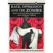 Race, Oppression and the Zombie by Moreman, Christopher M.; Rushton, Cory James, 9780786459117