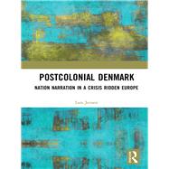 Postcolonial Denmark: Nation Narration in a Crisis Ridden Europe by Jensen; Lars, 9781138589117