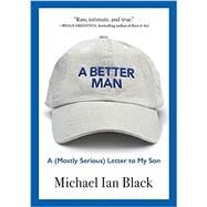 A Better Man A (Mostly Serious) Letter to My Son by Black, Michael Ian, 9781616209117