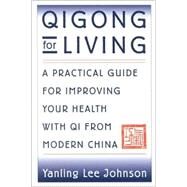 Qigong for Living A Practical Guide to Improving Your Health with Qi from Modern China by Johnson, Yanling Lee, 9781886969117