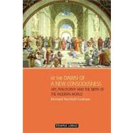 At the Dawn of a New Consciousness : Art, Philosophy and the Birth of the Modern World by Nesfield-Cookson, Bernard, 9781906999117