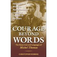 Courage Beyond Words Holocaust Witness, Nazi Hunter, Language Teacher to the Stars: The Many Lives and Languages of Miche by Robbins, Christopher, 9780071499118