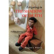 Litigating In The Shadow Of Death by White, Welsh S., 9780472069118