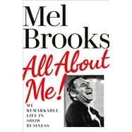 All About Me! My Remarkable Life in Show Business by Brooks, Mel, 9780593159118
