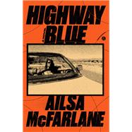 Highway Blue A Novel by McFarlane, Ailsa, 9780593229118