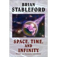 Space, Time, and Infinity: Essays on Fantastic Literature by Stableford, Brian M., 9780809519118