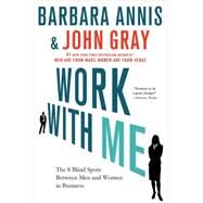 Work with Me The 8 Blind Spots Between Men and Women in Business by Annis, Barbara; Gray, John, 9781137279118