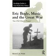 Eric Bogle, Music and the Great War: 'And Old Man's Tears' by Walsh; Michael J. K., 9781138719118
