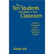 The Ten Students You'll Meet in Your Classroom; Classroom Management Tips for Middle and High School Teachers by Vickie Gill, 9781412949118