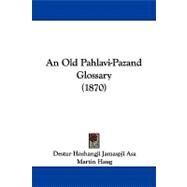 An Old Pahlavi-pazand Glossary by Asa, Destur Hoshangji Jamaspji; Haug, Martin, 9781437489118