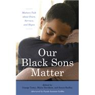 Our Black Sons Matter Mothers Talk about Fears, Sorrows, and Hopes by Yancy, George; Davidson, Maria del Guadalupe; Hadley, Susan; Griffin, Farah Jasmine, 9781442269118