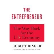The Entrepreneur The Way Back for the U.S. Economy by Ringer, Robert, 9781451629118