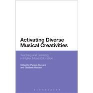 Activating Diverse Musical Creativities Teaching and Learning in Higher Music Education by Burnard, Pamela; Haddon, Elizabeth, 9781472589118