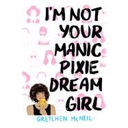 I'm Not Your Manic Pixie Dream Girl by McNeil, Gretchen, 9780062409119