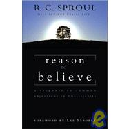 Reason to Believe : A Response to Common Objections to Christianity by R. C. Sproul, 9780310449119
