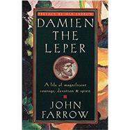 Damien the Leper A Life of Magnificent Courage, Devotion and Spirit by FARROW, JOHN, 9780385489119