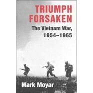 Triumph Forsaken: The Vietnam War, 1954–1965 by Mark Moyar, 9780521869119