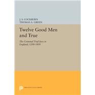 Twelve Good Men and True by Cockburn, J. S.; Green, Thomas A., 9780691609119