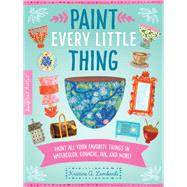 Paint Every Little Thing Paint all your favorite things in watercolor, gouache, ink, and more! by Lombardi, Kristine A., 9781600589119