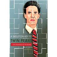 A Skeleton Key To Twin Peaks One Experience Of The Return by Minton, JB, 9781732639119
