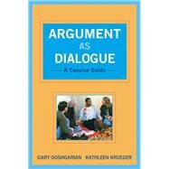 Argument as Dialogue A Concise Guide by Goshgarian, Gary; Krueger, Kathleen, 9780205019120