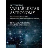 Advancing Variable Star Astronomy: The Centennial History of the American Association of Variable Star Observers by Thomas R. Williams , Michael Saladyga, 9780521519120