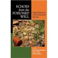 Echoes from the Poisoned Well Global Memories of Environmental Injustice by Washington, Sylvia Hood; Goodall, Heather; Rosier, Paul; Melosi, Martin; Stine, Jeffrey; Arrows, Four; Ducre Anya Bernstein, K Animashaun; Bulmer, Marja K.; Gibbs, Lois; Gosson, Rene K.; James, Peggy; Katona, Jacqui; Kuokkanen, Rauna; Lawson, Bill E.; Mi, 9780739109120