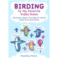 Birding Is My Favorite Video Game Cartoons About the Natural World from Bird and Moon by Mosco, Rosemary, 9781449489120