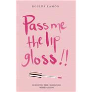 Pass Me the Lip Gloss by Rosina Ramn, 9781532099120